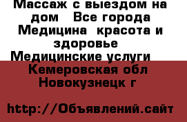 Массаж с выездом на дом - Все города Медицина, красота и здоровье » Медицинские услуги   . Кемеровская обл.,Новокузнецк г.